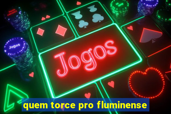 quem torce pro fluminense